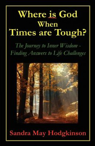 Książka Where is God When Times are Tough?: The Journey to Inner Wisdom - Finding Answers to Life's Challenges MS Sandra May Hodgkinson