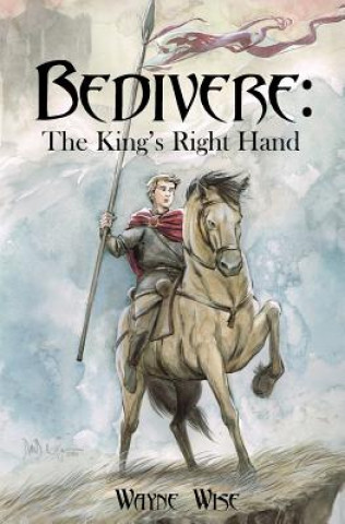 Kniha Bedivere: The King's Right Hand Wayne Wise