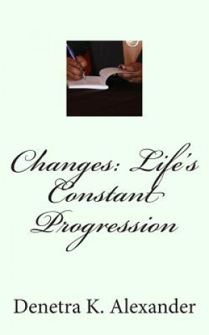 Knjiga Changes: Life's Constant Progression Denetra K Alexander