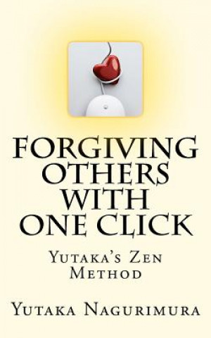 Knjiga Forgiving Others with One Click: Yutaka's Zen Method Yutaka Nagurimura