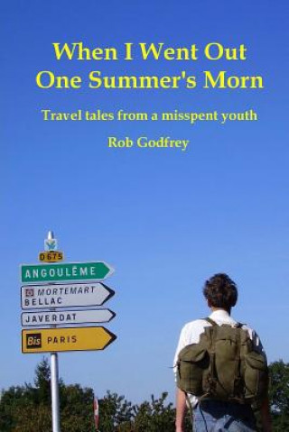 Kniha When I Went Out One Summer's Morn: Travel tales from a misspent youth Rob Godfrey