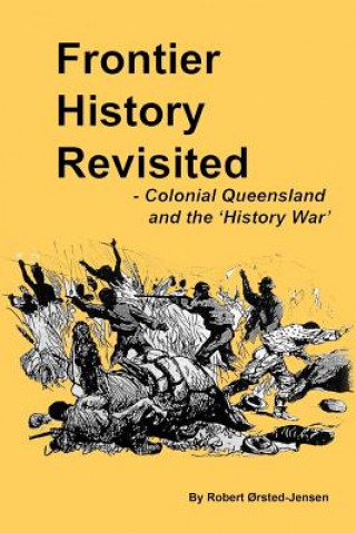 Livre Frontier History Revisited: Queensland and the 'History War' Robert Rsted-Jensen