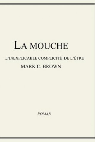 Kniha La Mouche - L'inexplicable Complicité de L'?tre MR Mark C Brown