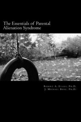 Книга The Essentials of Parental Alienation Syndrome: It's Real, It's Here and It Hurts J Michael Bone Ph D