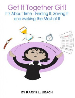 Buch Get It Together Girl!: It's About Time - Finding It, Saving It and Making the Most of It Karyn L Beach