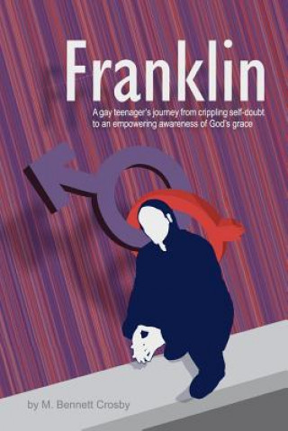 Kniha Franklin: A gay teenager's journey from crippling self-doubt to an empowering awareness of God's grace M Bennett Crosby