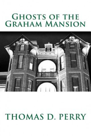 Kniha Ghosts of the Graham Mansion: Paranormal Tales From Wythe County Virginia's Haunted Thomas D Perry