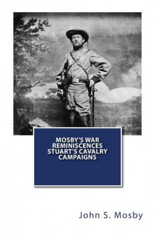 Kniha Mosby's War Reminiscences Stuart's Cavalry Campaigns John S Mosby