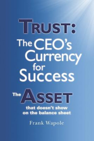 Könyv Trust: The CEO's Currency for Success: The Asset that doesn't show on the balance sheet Frank Wapole