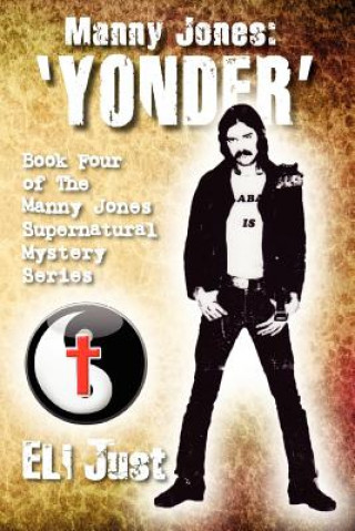 Kniha Manny Jones: 'YONDER' Book Four of 'The Manny Jones Supernatural Mystery Series' Eli Just