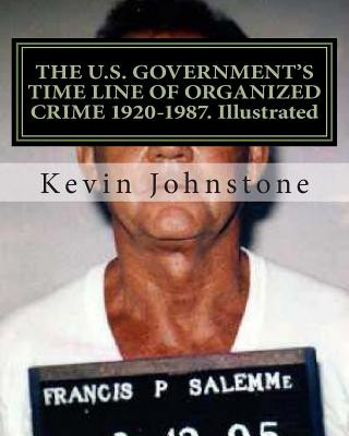 Kniha THE U.S. GOVERNMENT'S TIME LINE OF ORGANIZED CRIME 1920-1987. Illustrated Kevin Johnstone