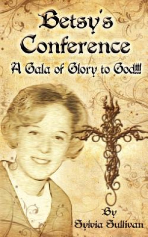 Libro Betsy's Conference: A Gala of Glory to God!!! Tammy S Sullivan