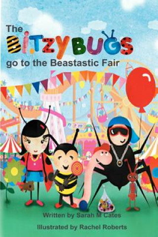 Könyv The Bitzy Bugs go to the Beastastic Fair Sarah M Cates