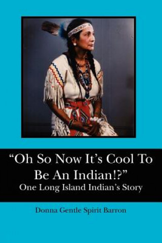 Книга "Oh So Now It's Cool To Be An Indian!?": One Long Island Indian's Story Donna Gentle Spirit Barron