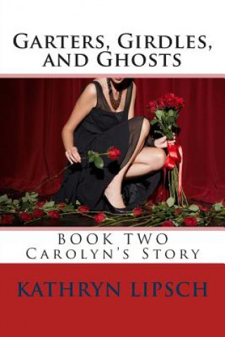 Kniha Garters, Girdles, and Ghosts: Carolyn's Story Kathryn Lipsch