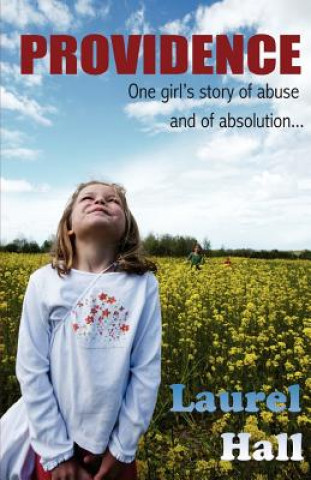 Carte Providence: One girl's story of abuse and of absolution Laurel Hall