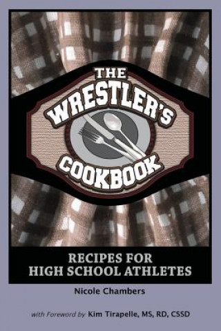 Carte The Wrestler's Cookbook: Recipes for High School Athletes Nicole Chambers
