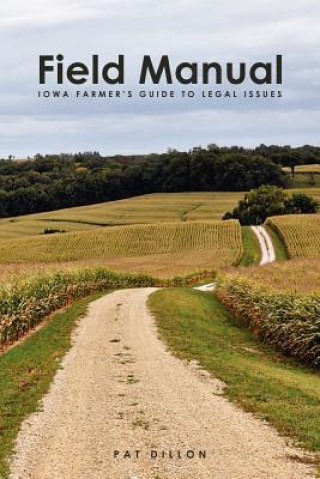 Könyv Field Manual: Iowa Farmer's Guide to Legal Issues Pat Dillon
