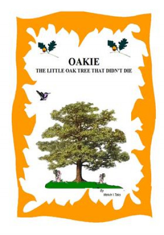 Könyv Oakie, The Little Oak Tree That Didn't Die MR Melvin I Taks