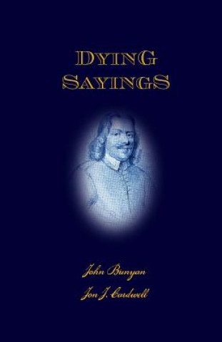 Book Dying Sayings: with Prison Meditations, Mr. Bunyan's Last Sermon, and Mr. Bunyan's Martyrdom John Bunyan