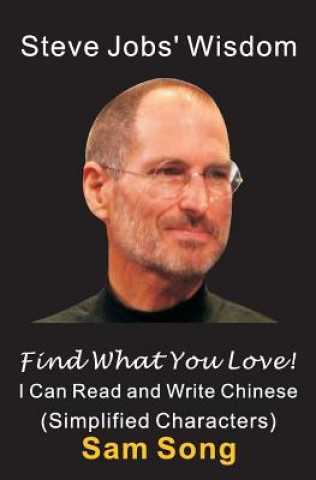 Kniha Steve Jobs' Wisdom - Find What You Love! (I Can Read and Write Chinese): Simplified Characters Sam Song