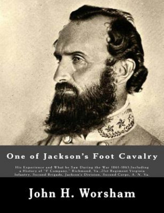 Kniha One of Jackson's Foot Cavalry: His Experience and What he Saw During the War 1861-1865, Including a History of "F Company," Richmond, Va.,21st Regime John H Worsham