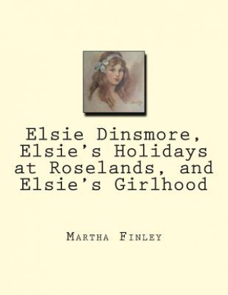 Carte Elsie Dinsmore, Elsie's Holidays at Roselands, and Elsie's Girlhood Martha Finley