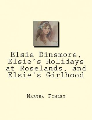 Livre Elsie Dinsmore, Elsie's Holidays at Roselands, and Elsie's Girlhood Martha Finley