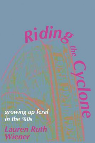 Könyv Riding the Cyclone: Growing Up Feral In the '60s Lauren Ruth Wiener