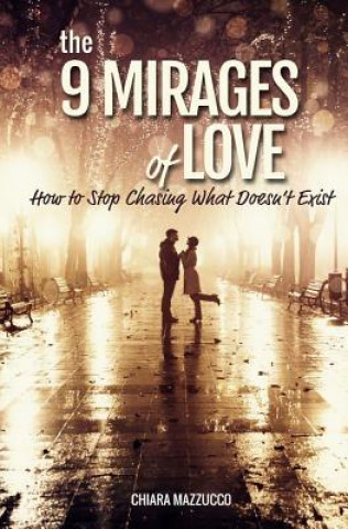 Carte The 9 Mirages of Love: How to Stop Chasing What Doesn't Exist Chiara Mazzucco