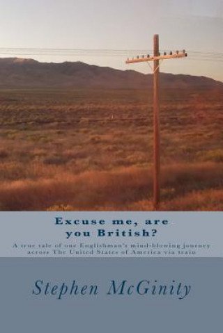 Knjiga Excuse me, are you British?: A true tale of one Englishman's hysterical journey across The United States of America via train MR Stephen McGinity