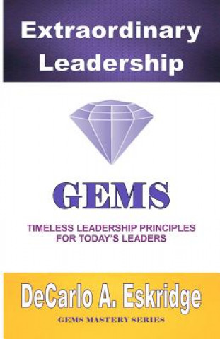 Book Extraordinary Leadership: Timeless Leadership Principles for Today's Leaders DeCarlo A Eskridge