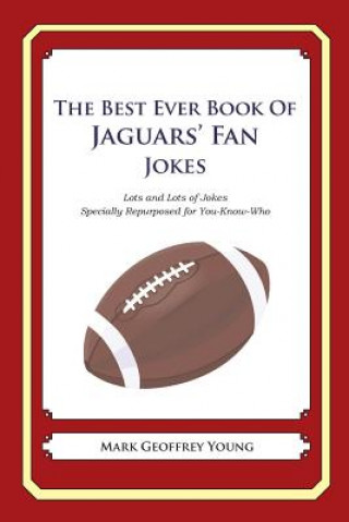 Книга The Best Ever Book of Jaguars' Fan Jokes: Lots and Lots of Jokes Specially Repurposed for You-Know-Who Mark Geoffrey Young