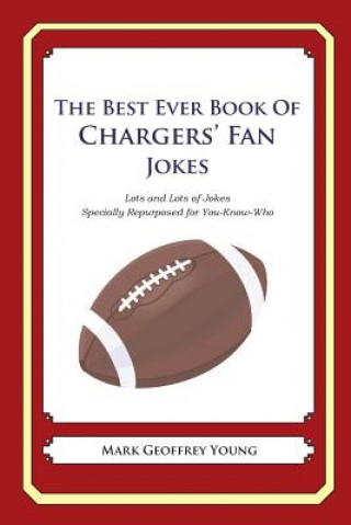 Kniha The Best Ever Book of Chargers' Fan Jokes: Lots and Lots of Jokes Specially Repurposed for You-Know-Who Mark Geoffrey Young