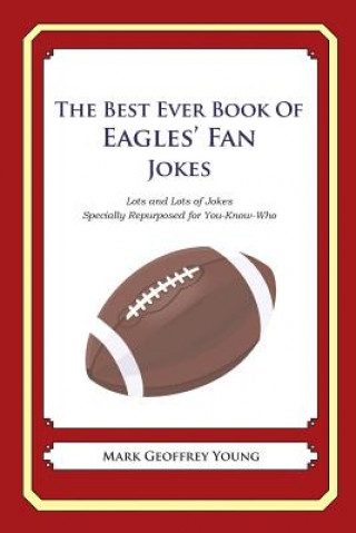 Carte The Best Ever Book of Eagles' Fan Jokes: Lots and Lots of Jokes Specially Repurposed for You-Know-Who Mark Geoffrey Young