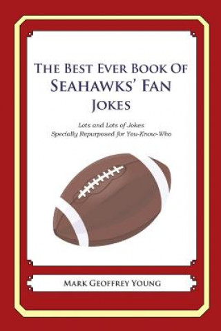 Knjiga The Best Ever Book of Seahawks' Fan Jokes: Lots and Lots of Jokes Specially Repurposed for You-Know-Who Mark Geoffrey Young