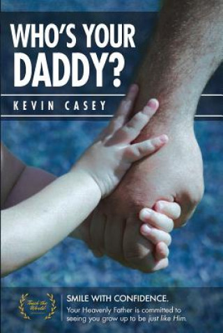 Książka Who's Your Daddy?: Smile Big! Your Heavenly Father's Ability Is Unmatched and He Is Committed to Seeing You Grow Up to Be Just Like Him. Kevin Casey