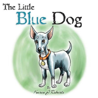 Kniha The Little Blue Dog: The story of a shelter dog waiting to be rescued. Karen J Roberts