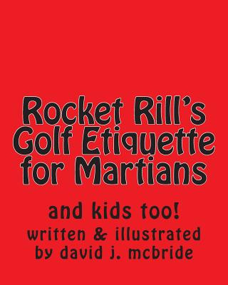 Book Rocket Rill's Golf Etiquette for Martians: and kids too! MR David James McBride