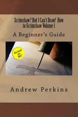 Könyv Scrimshaw? But I Can't Draw! How To Scrimshaw, Volume 1: A Beginner's Guide to the Art of Scrimshaw MR Andrew Perkins
