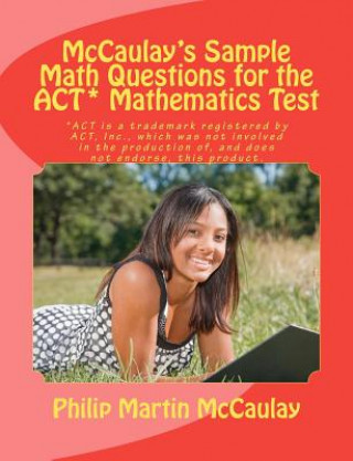 Carte McCaulay's Sample Math Questions for the ACT* Mathematics Test Philip Martin McCaulay