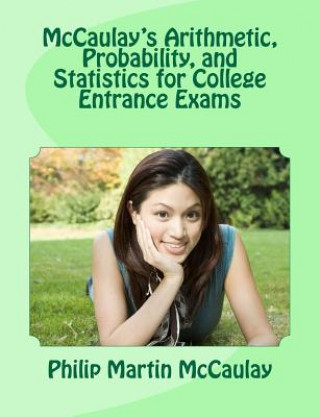 Carte McCaulay's Arithmetic, Probability, and Statistics for College Entrance Exams Philip Martin McCaulay