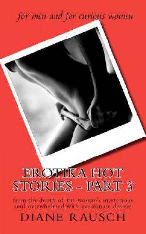 Carte EROTIKA HOT Stories - PART 3: from the depth of the woman's mysterious soul overwhelmed with passionate desires MS Diane Rausch