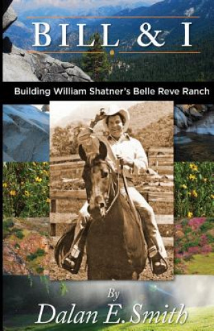 Kniha Bill and I: Building William Shatner's Belle Reve Ranch MR Dalan E Smith