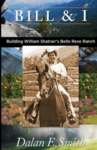 Książka Bill and I: Building William Shatner's Belle Reve Ranch MR Dalan E Smith