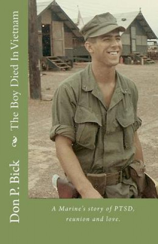 Książka The Boy Died In Vietnam: A Marine's story of PTSD, reunion and love. Don P Bick