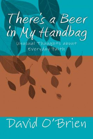 Buch There's a Beer in My Handbag: Unusual Thoughts about Everyday Faith David M O'Brien