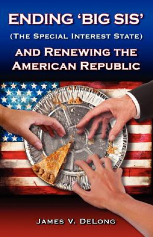 Książka Ending 'Big SIS' (The Special Interest State) and Renewing the American Republic James V DeLong