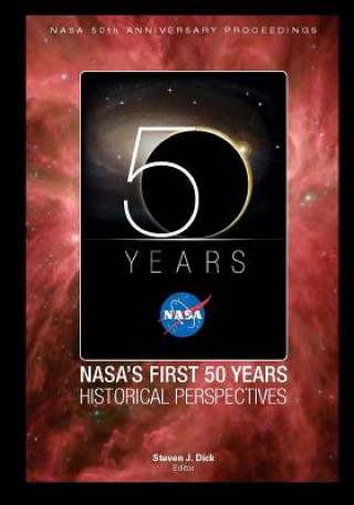 Book NASA's First 50 Years Historical Perspectives: NASA 50th Anniversary Proceedings Stephen J Dick