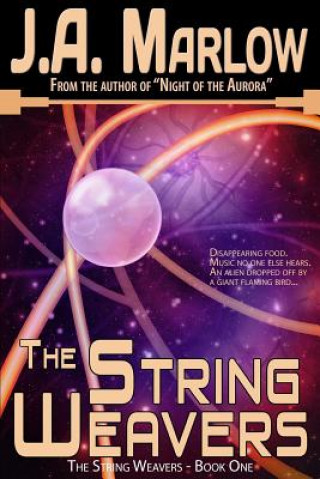 Książka The String Weavers - Book 1: The String Weavers Series: Multiple universes, alien planets, and a family secret that will change Kelsey Hale's life J a Marlow